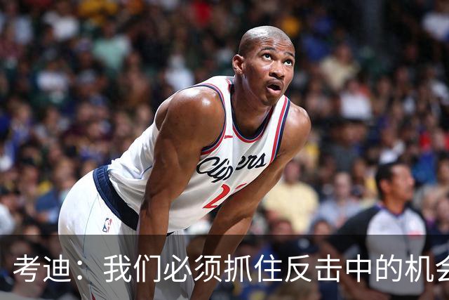 考迪：我们必须抓住反击中的机会